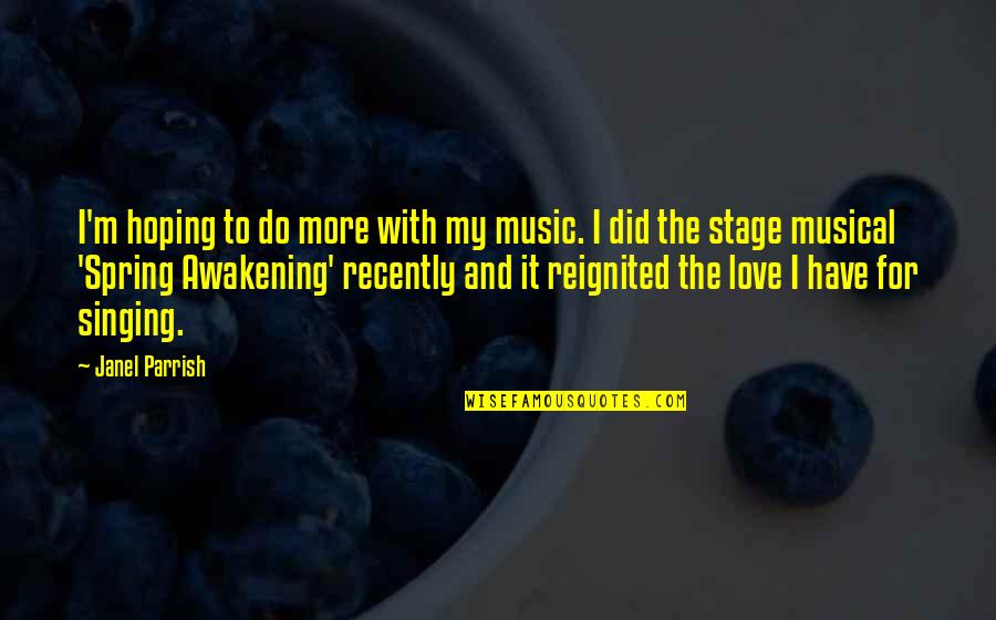 My Love For Music Quotes By Janel Parrish: I'm hoping to do more with my music.