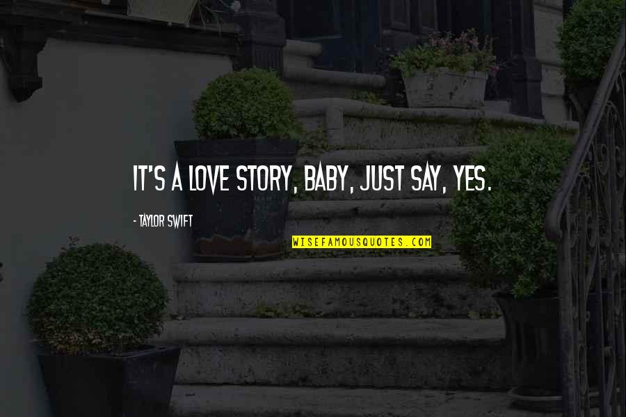 My Love For My Baby Quotes By Taylor Swift: It's a love story, baby, just say, Yes.
