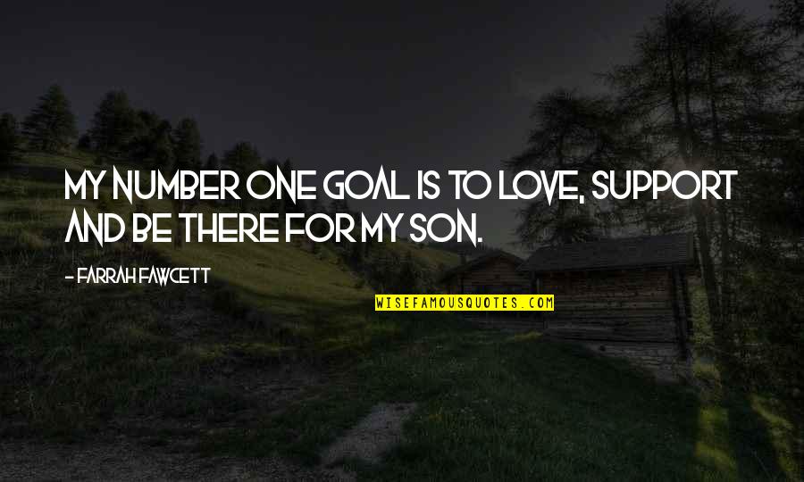 My Love For My Son Quotes By Farrah Fawcett: My number one goal is to love, support