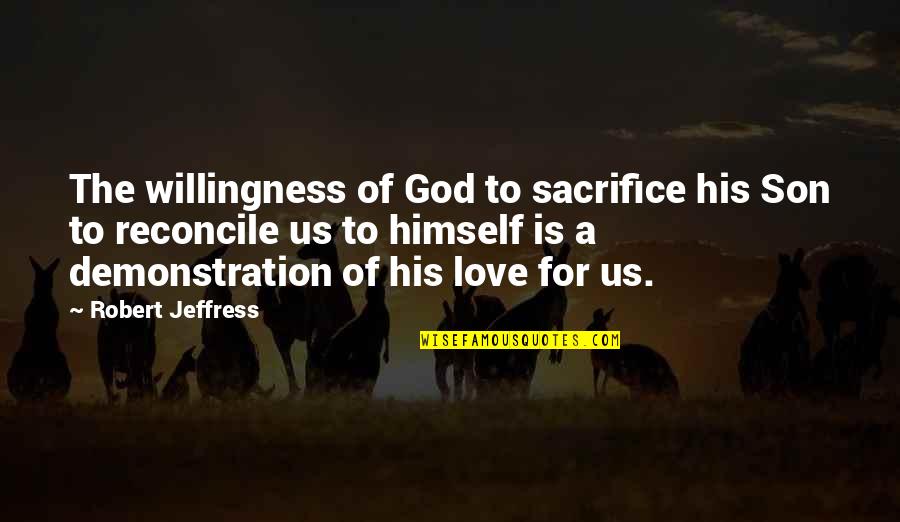 My Love For My Son Quotes By Robert Jeffress: The willingness of God to sacrifice his Son
