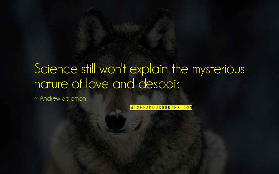 My Love For Nature Quotes By Andrew Solomon: Science still won't explain the mysterious nature of