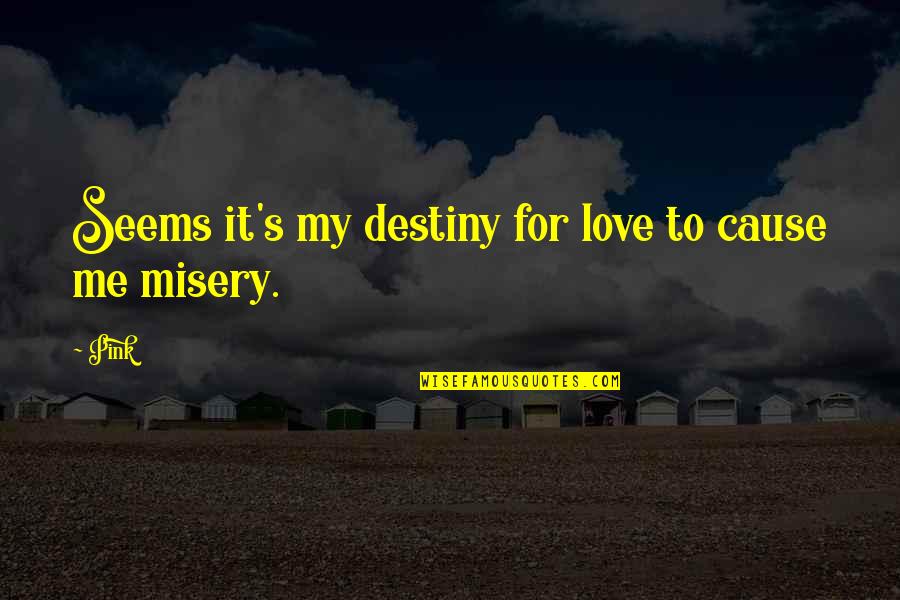 My Love For Quotes By Pink: Seems it's my destiny for love to cause