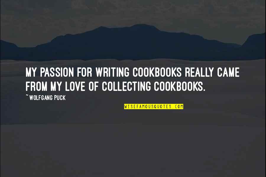 My Love For Quotes By Wolfgang Puck: My passion for writing cookbooks really came from