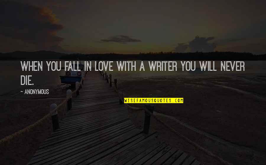 My Love For U Will Never Die Quotes By Anonymous: When you fall in love with a writer