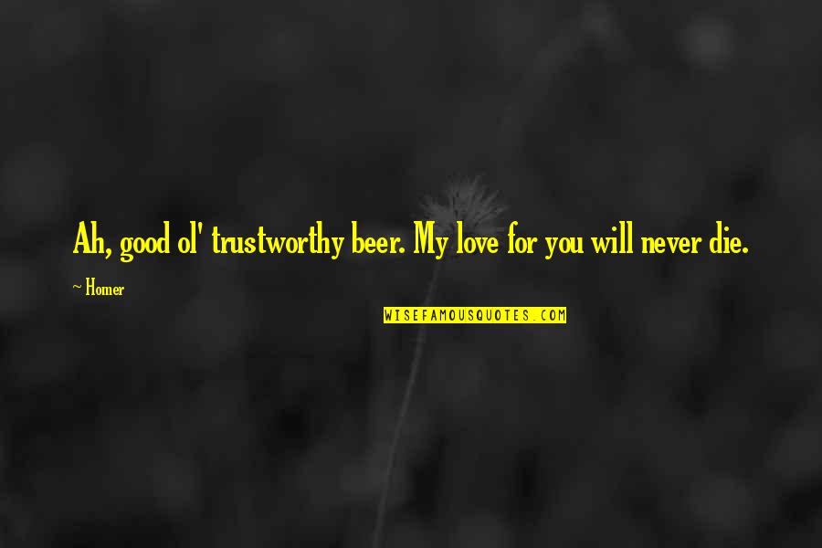 My Love For U Will Never Die Quotes By Homer: Ah, good ol' trustworthy beer. My love for