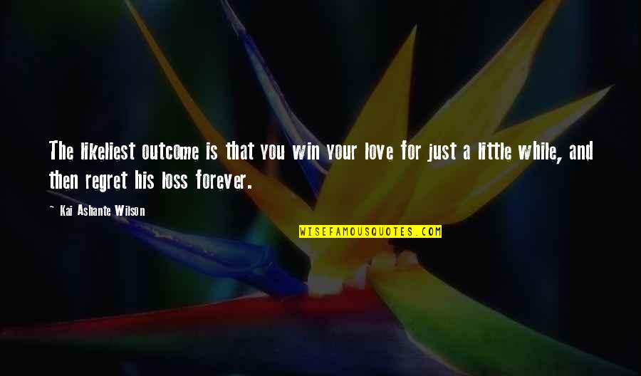 My Love For You Forever Quotes By Kai Ashante Wilson: The likeliest outcome is that you win your My Love For You Forever Quotes By Kai Ashante Wilson: The likeliest outcome is that you win your