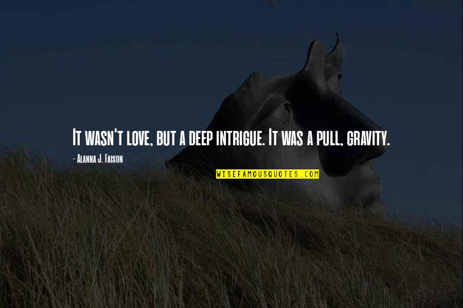 My Love For You Is Deep Quotes By Alanna J. Faison: It wasn't love, but a deep intrigue. It My Love For You Is Deep Quotes By Alanna J. Faison: It wasn't love, but a deep intrigue. It