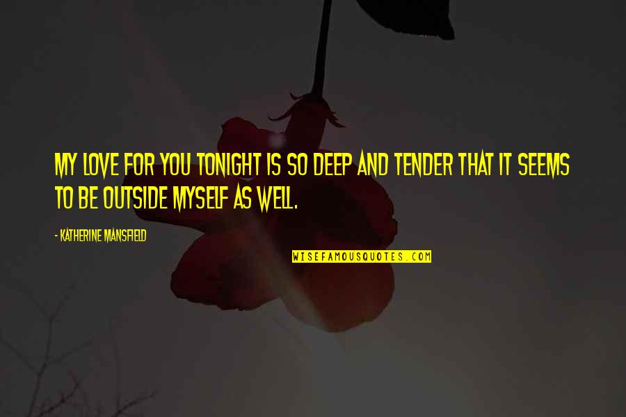 My Love For You Is Deep Quotes By Katherine Mansfield: My love for you tonight is so deep My Love For You Is Deep Quotes By Katherine Mansfield: My love for you tonight is so deep