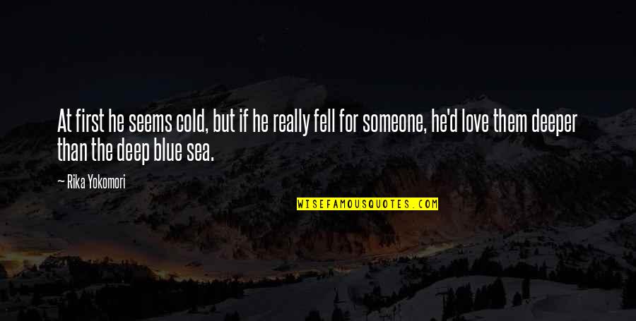 My Love For You Is Deep Quotes By Rika Yokomori: At first he seems cold, but if he My Love For You Is Deep Quotes By Rika Yokomori: At first he seems cold, but if he