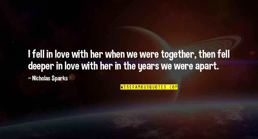 My Love For You Is Deeper Quotes By Nicholas Sparks: I fell in love with her when we My Love For You Is Deeper Quotes By Nicholas Sparks: I fell in love with her when we