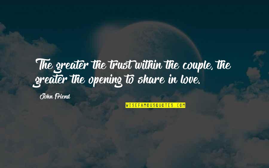 My Love For You Is Greater Than Quotes By John Friend: The greater the trust within the couple, the