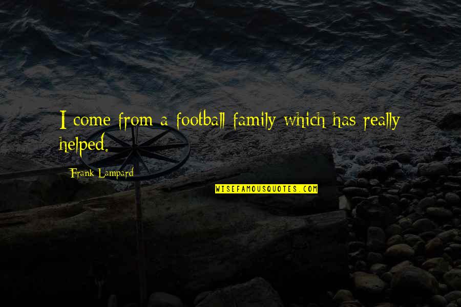 My Love For You Is Immeasurable Quotes By Frank Lampard: I come from a football family which has My Love For You Is Immeasurable Quotes By Frank Lampard: I come from a football family which has