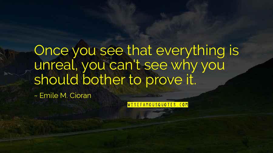 My Love For You Is Indescribable Quotes By Emile M. Cioran: Once you see that everything is unreal, you My Love For You Is Indescribable Quotes By Emile M. Cioran: Once you see that everything is unreal, you