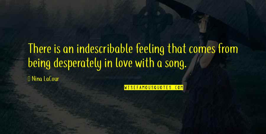 My Love For You Is Indescribable Quotes By Nina LaCour: There is an indescribable feeling that comes from My Love For You Is Indescribable Quotes By Nina LaCour: There is an indescribable feeling that comes from