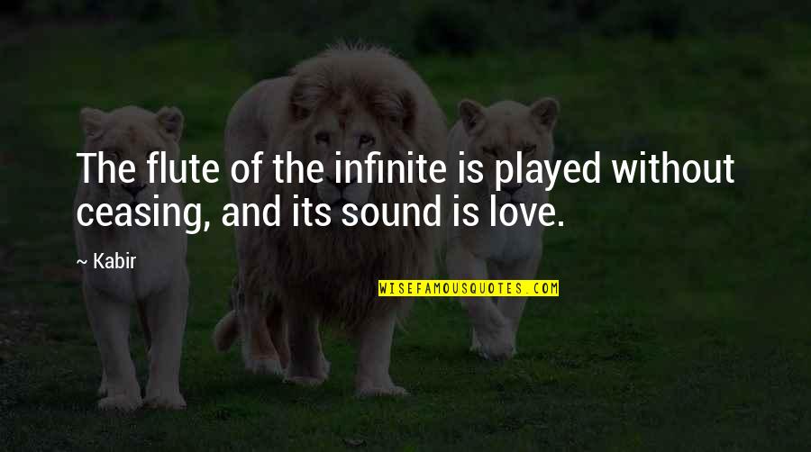 My Love For You Is Infinite Quotes By Kabir: The flute of the infinite is played without