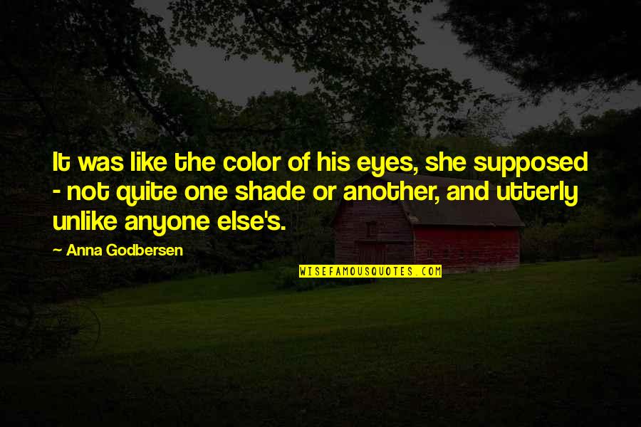 My Love For You Is Like A Quotes By Anna Godbersen: It was like the color of his eyes,