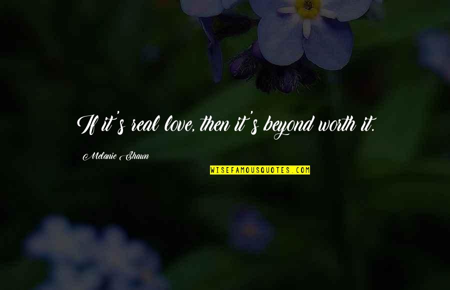 My Love For You Is So Real Quotes By Melanie Shawn: If it's real love, then it's beyond worth My Love For You Is So Real Quotes By Melanie Shawn: If it's real love, then it's beyond worth