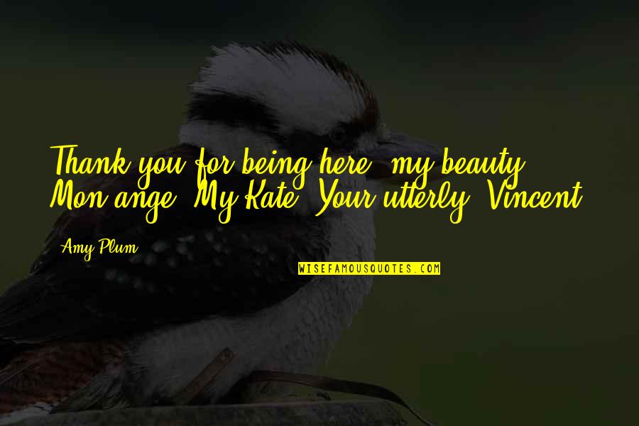 My Love For You Quotes By Amy Plum: Thank you for being here, my beauty. Mon