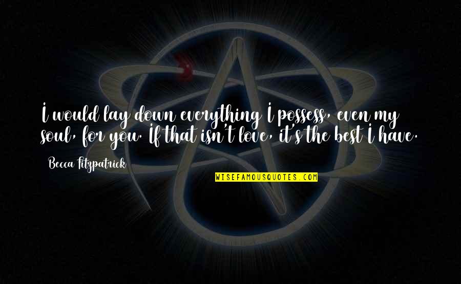 My Love For You Quotes By Becca Fitzpatrick: I would lay down everything I possess, even
