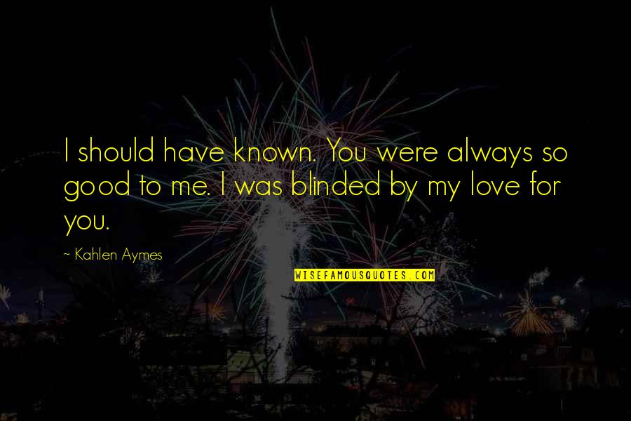 My Love For You Quotes By Kahlen Aymes: I should have known. You were always so