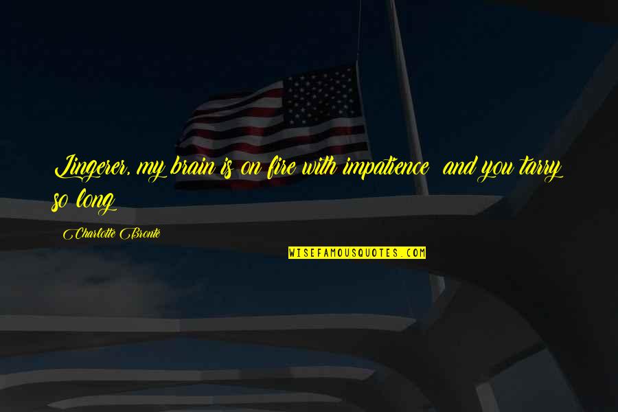 My Love For You Will Never End Quotes By Charlotte Bronte: Lingerer, my brain is on fire with impatience; My Love For You Will Never End Quotes By Charlotte Bronte: Lingerer, my brain is on fire with impatience;