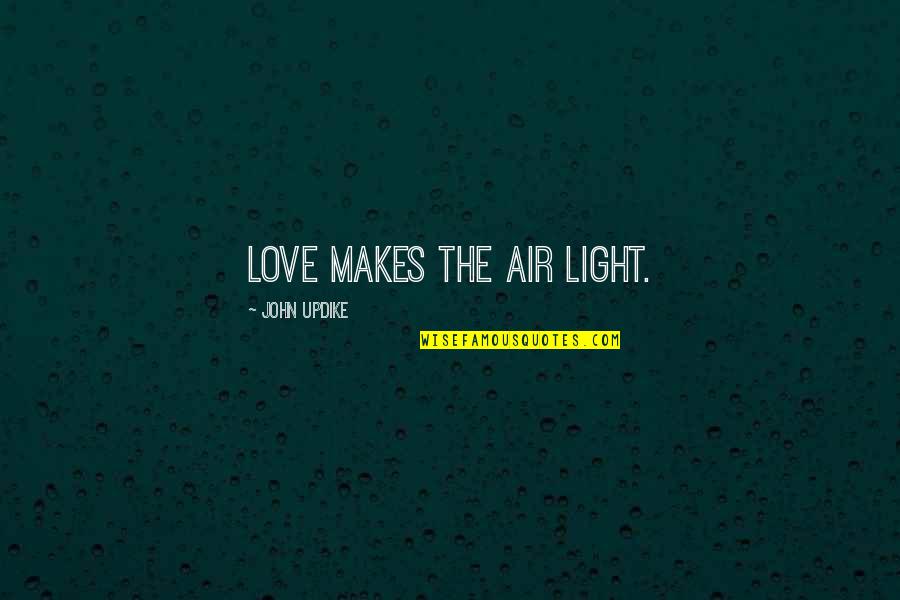 My Love For You Will Never End Quotes By John Updike: Love makes the air light. My Love For You Will Never End Quotes By John Updike: Love makes the air light.