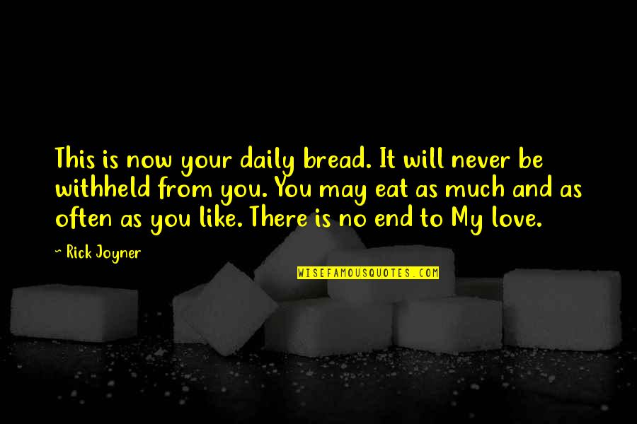 My Love For You Will Never End Quotes By Rick Joyner: This is now your daily bread. It will