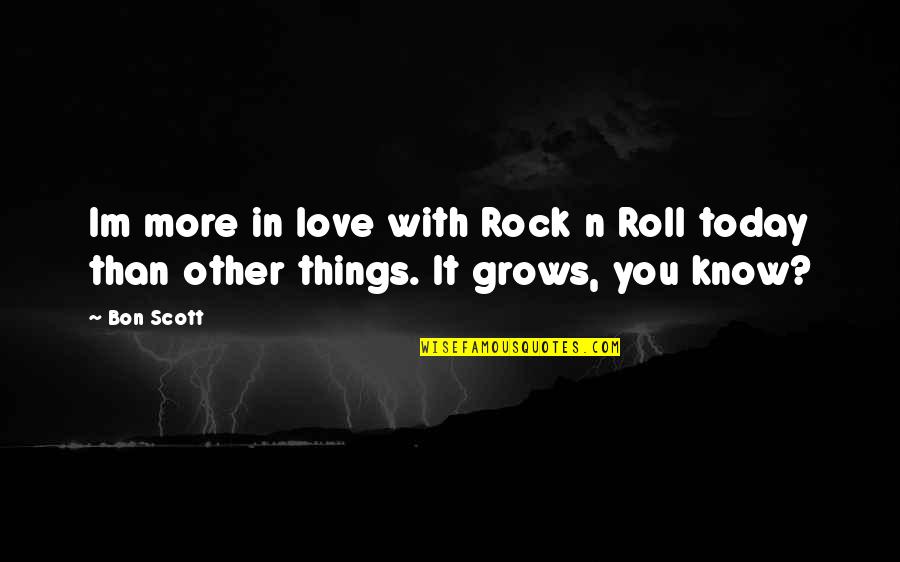 My Love Grows Quotes By Bon Scott: Im more in love with Rock n Roll