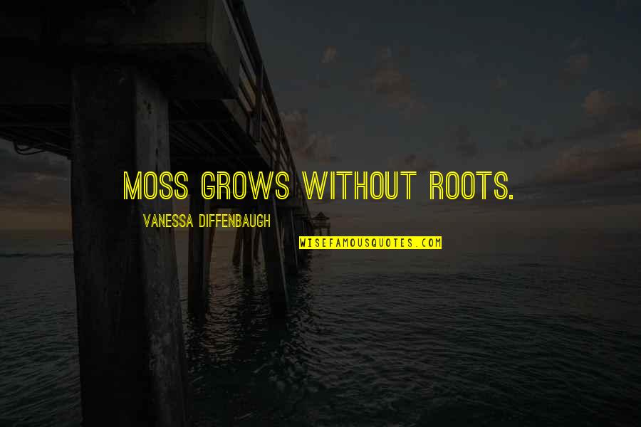 My Love Grows Quotes By Vanessa Diffenbaugh: Moss grows without roots.