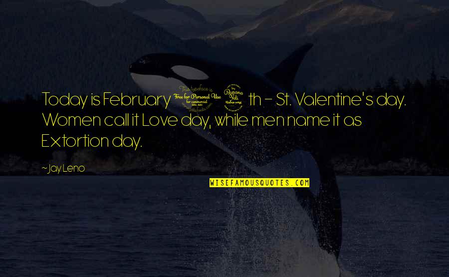 My Love In Valentine Quotes By Jay Leno: Today is February 14th - St. Valentine's day.