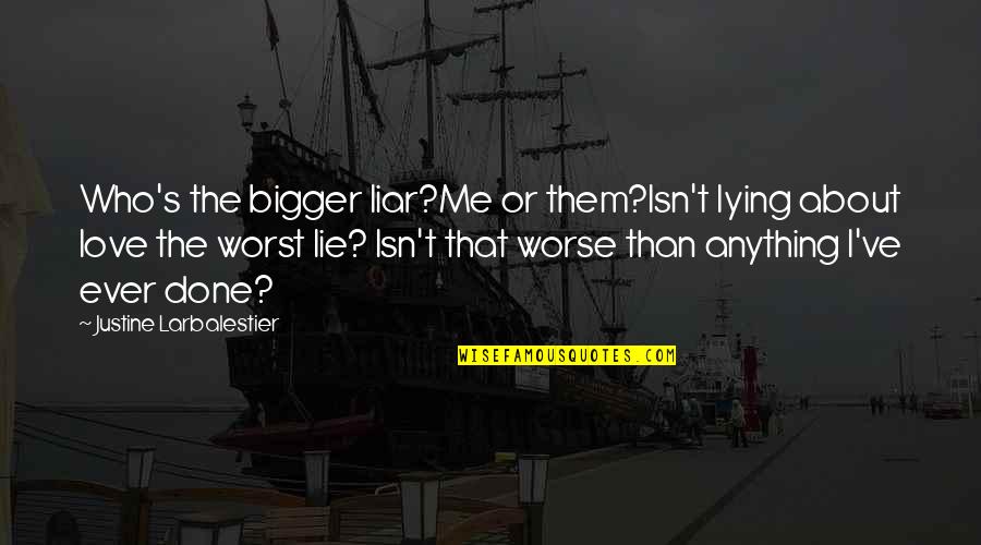 My Love Is Bigger Quotes By Justine Larbalestier: Who's the bigger liar?Me or them?Isn't lying about