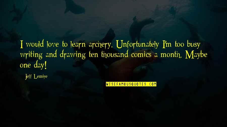 My Love Is Busy Quotes By Jeff Lemire: I would love to learn archery. Unfortunately I'm My Love Is Busy Quotes By Jeff Lemire: I would love to learn archery. Unfortunately I'm