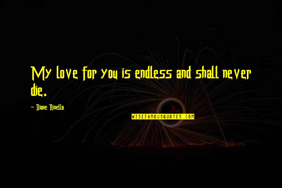 My Love Is Endless Quotes By Diane Rinella: My love for you is endless and shall My Love Is Endless Quotes By Diane Rinella: My love for you is endless and shall