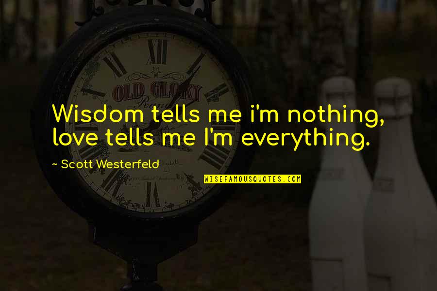 My Love Is Everything For Me Quotes By Scott Westerfeld: Wisdom tells me i'm nothing, love tells me My Love Is Everything For Me Quotes By Scott Westerfeld: Wisdom tells me i'm nothing, love tells me