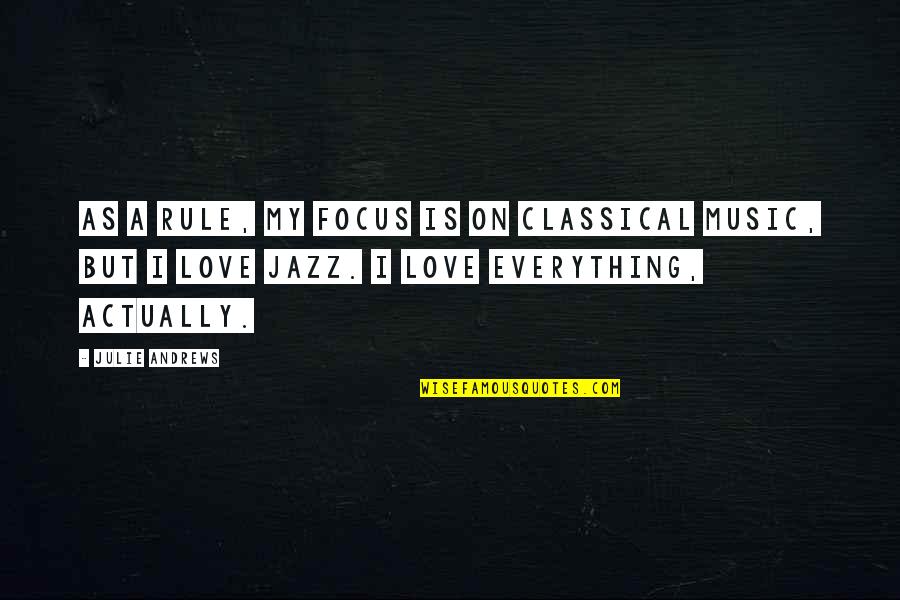 My Love Is Everything Quotes By Julie Andrews: As a rule, my focus is on classical My Love Is Everything Quotes By Julie Andrews: As a rule, my focus is on classical