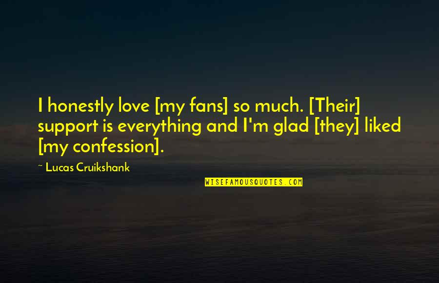 My Love Is Everything Quotes By Lucas Cruikshank: I honestly love [my fans] so much. [Their]