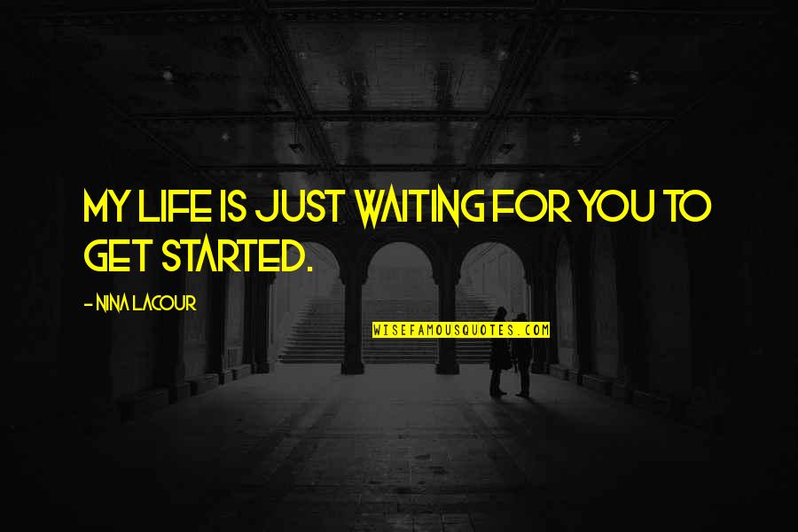 My Love Is For You Quotes By Nina LaCour: my life is just waiting for you to My Love Is For You Quotes By Nina LaCour: my life is just waiting for you to