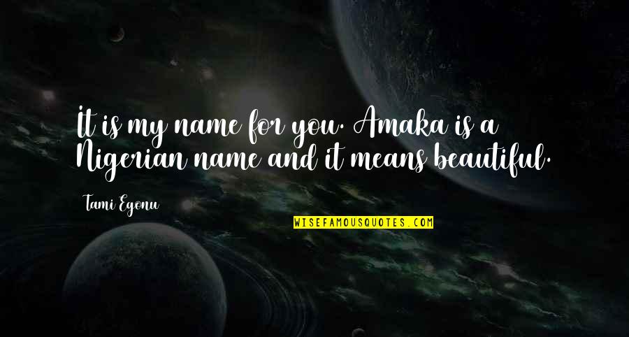 My Love Is For You Quotes By Tami Egonu: It is my name for you. Amaka is
