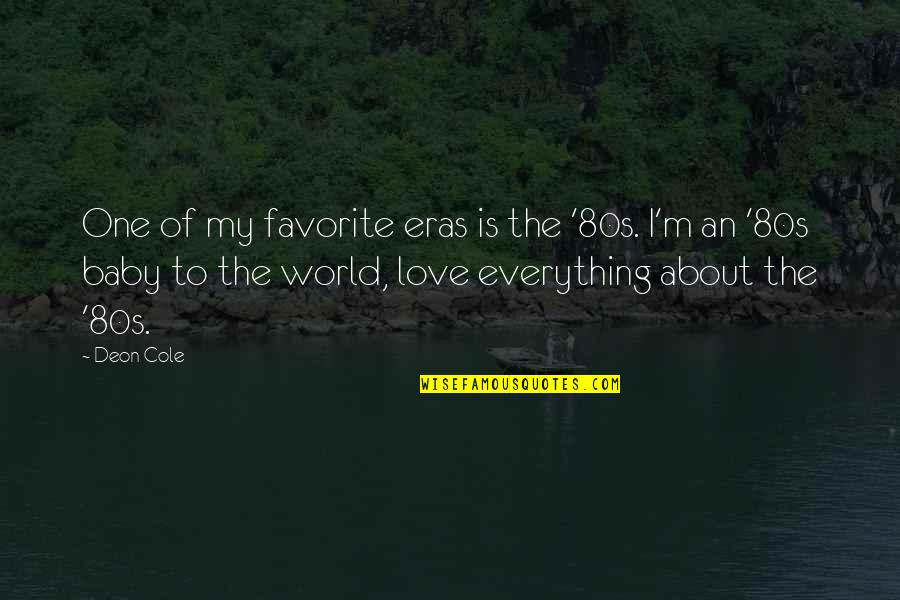 My Love Is My Everything Quotes By Deon Cole: One of my favorite eras is the '80s. My Love Is My Everything Quotes By Deon Cole: One of my favorite eras is the '80s.