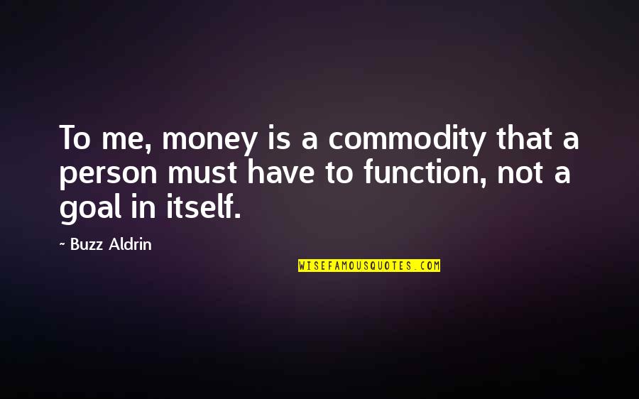 My Love Is Not For Sale Quotes By Buzz Aldrin: To me, money is a commodity that a My Love Is Not For Sale Quotes By Buzz Aldrin: To me, money is a commodity that a