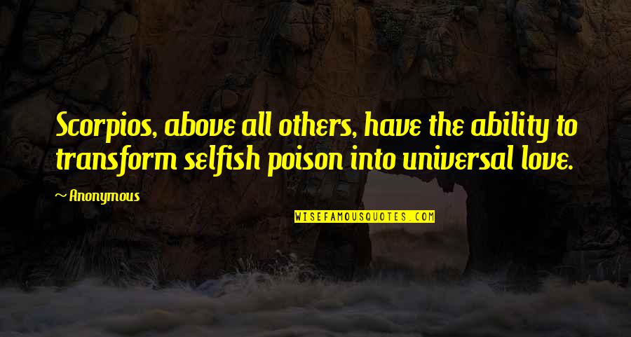 My Love Is Not Selfish Quotes By Anonymous: Scorpios, above all others, have the ability to My Love Is Not Selfish Quotes By Anonymous: Scorpios, above all others, have the ability to