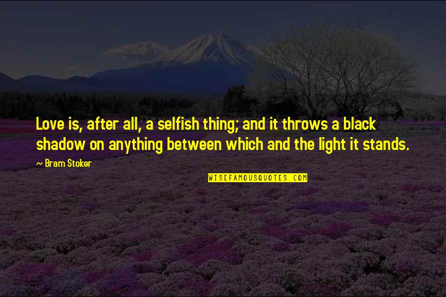 My Love Is Not Selfish Quotes By Bram Stoker: Love is, after all, a selfish thing; and My Love Is Not Selfish Quotes By Bram Stoker: Love is, after all, a selfish thing; and