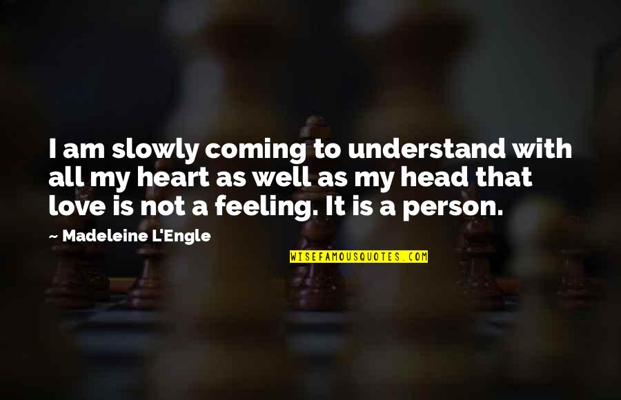 My Love Is Not Well Quotes By Madeleine L'Engle: I am slowly coming to understand with all