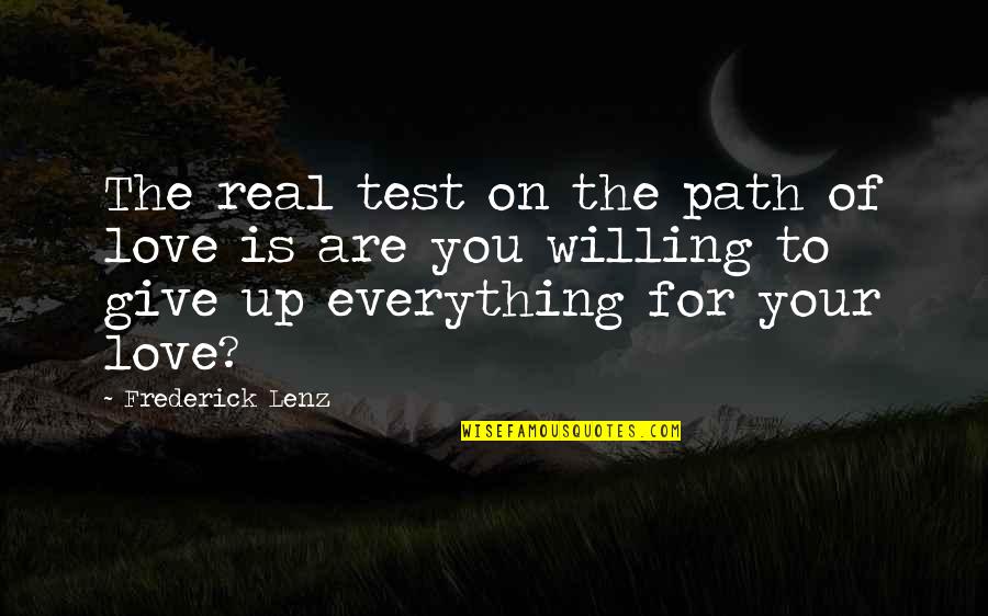 My Love Is So Real Quotes By Frederick Lenz: The real test on the path of love