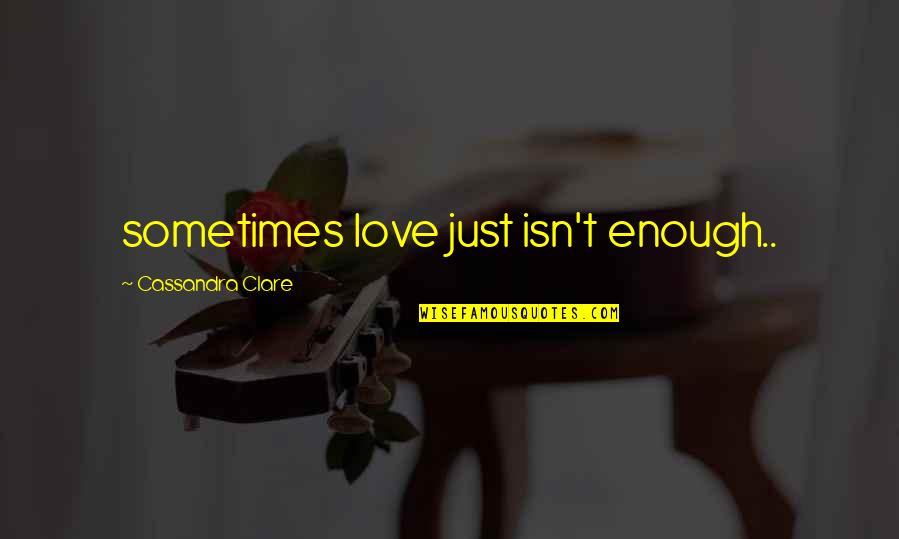 My Love Isn't Enough Quotes By Cassandra Clare: sometimes love just isn't enough..