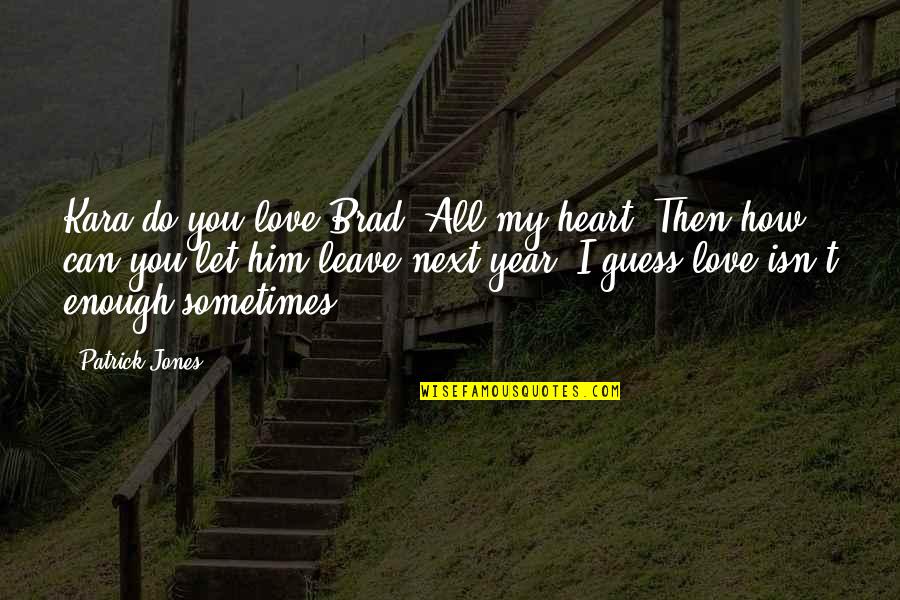 My Love Isn't Enough Quotes By Patrick Jones: Kara do you love Brad?'All my heart.'Then how