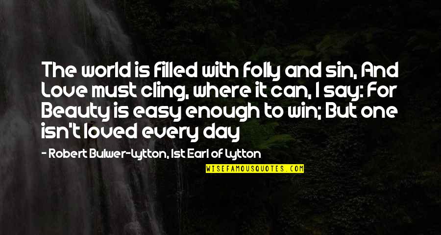 My Love Isn't Enough Quotes By Robert Bulwer-Lytton, 1st Earl Of Lytton: The world is filled with folly and sin,