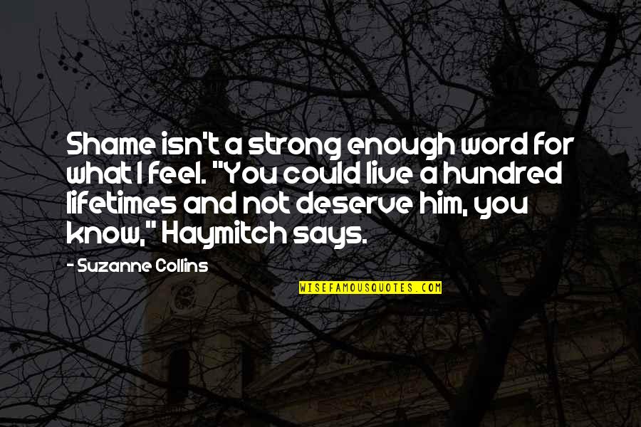 My Love Isn't Enough Quotes By Suzanne Collins: Shame isn't a strong enough word for what