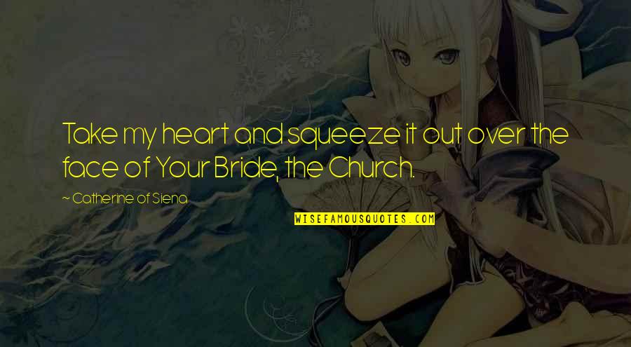 My Love My Bride Quotes By Catherine Of Siena: Take my heart and squeeze it out over