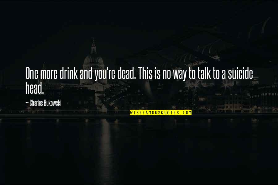 My Love My Bride Quotes By Charles Bukowski: One more drink and you're dead. This is